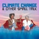 Climate Change and Other Small Talk