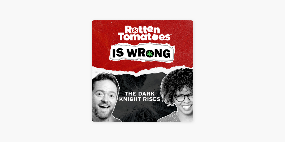 Rotten Tomatoes is Wrong (A Podcast from Rotten Tomatoes): We're Wrong  About... The Dark Knight Rises (Movie Review) on Apple Podcasts