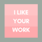 I Like Your Work: Conversations with Artists, Curators & Collectors