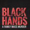 BLACK HANDS - A family mass murder
