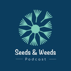 Seeds & Weeds Podcast