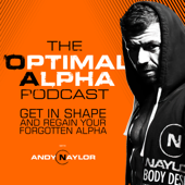 The Optimal Alpha Podcast: Fitness, Fat Loss and MENtorship for the Modern Man - Andy Naylor