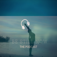 Be Still Now podcast