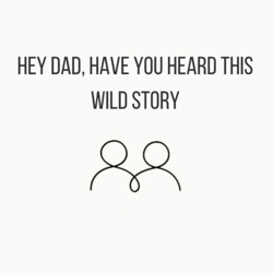 hey dad, have you heard this wild story