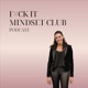 F#CK IT Mindset Club Podcast