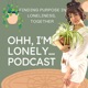 OHH, I'm Lonely Podcast: Finding Purpose in Loneliness, Together!
