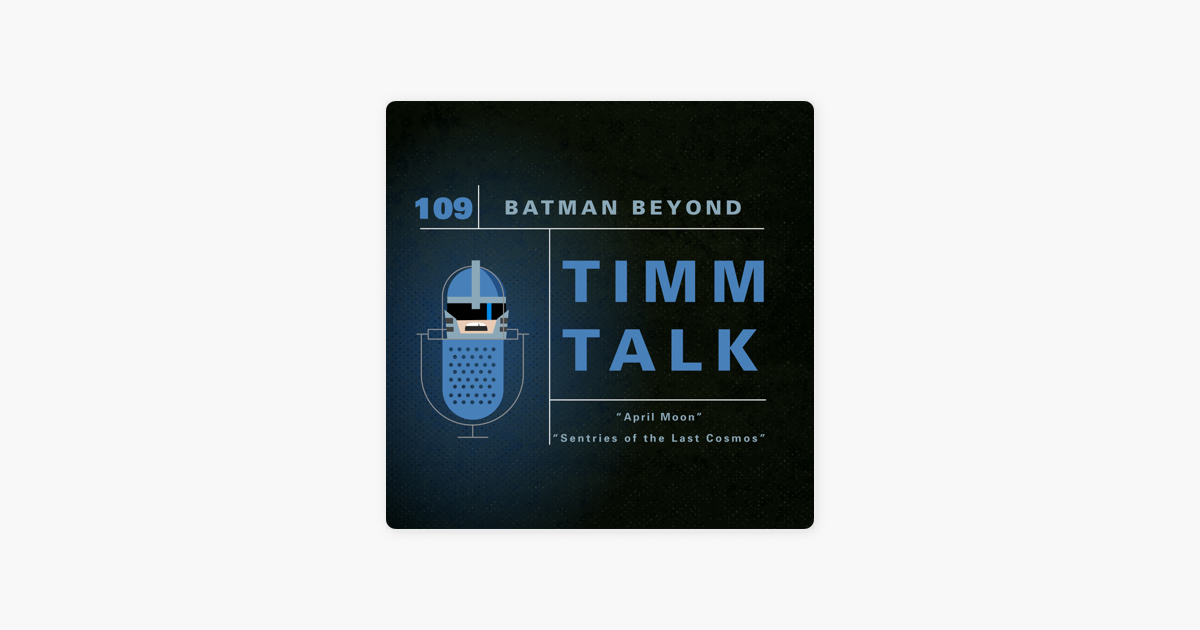 Timm Talk: 109. Batman Beyond - April Moon / Sentries of the Last Cosmos on  Apple Podcasts