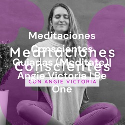 Meditaciones Conscientes Guiadas (Meditate)| Angie Victoria | Be One