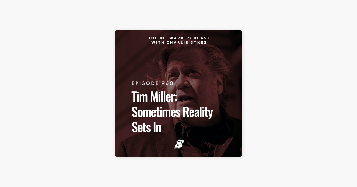 ‎the Bulwark Podcast Tim Miller Sometimes Reality Sets In On Apple Podcasts 9963