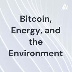 Bitcoin, Energy, and the Environment