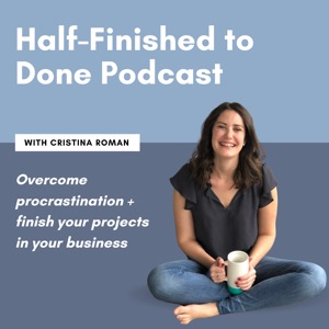 Half-Finished to Done Podcast with Cristina Roman, Productivity Coach for Ambitious Business Owners