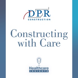The New Capital Balance of Healthcare (Episode 3) Kirsten Waltz, Senior Director of Facilities Architecture + Planning from John Hopkins Health System, and Kevin Matuszewski, Healthcare Strategist at DPR Construction