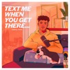 Text Me When You Get There...