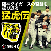 猛虎伝―昭和60年『奇跡』の軌跡　トラ番記者が追う昭和60年阪神タイガース優勝 - 産経Podcast（産経新聞社）