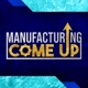 The Manufacturing Come Up