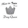How to Train Your Drag Queen artwork