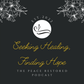 Seeking Healing, Finding Hope: The Peace Restored Podcast - Peace Restored