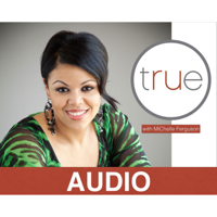 TRUE with MiChelle Ferguson [audio] podcast