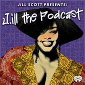 Jill Scott Presents: J.ill the Podcast - iHeartPodcasts