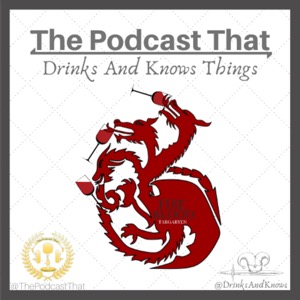 The Podcast That Drinks and Knows Things - A Game of Thrones Podcast