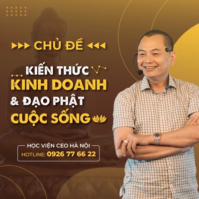 Kiến Thức Kinh Doanh và Đạo Phật Cuộc Sống - Học Viện CEO Hà Nội - Ngô Minh Tuấn