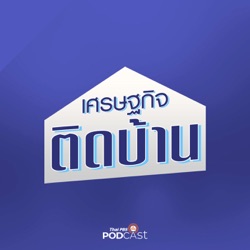 เศรษฐกิจติดบ้าน EP. 406: วิกฤตหนี้บ้าน รายจ่ายสูงขึ้น คนไทยเริ่มผ่อนไม่ไหว