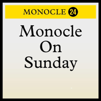 Monocle 24: Monocle on Sunday podcast