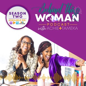 Behind This Woman Podcast with Achie & Tameka