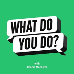 What Do You Do? with Charlie MacKeith