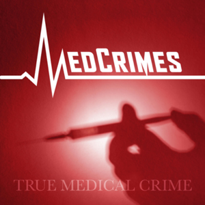 MedCrimes: a Medical True Crime Podcast podcast