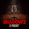 Shadowz, le Podcast - Shadowz