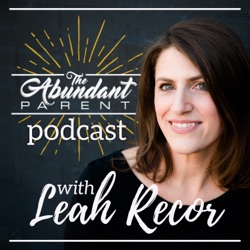 The Abundant Parent - Law of Attraction for Parents with Leah Recor