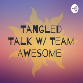 Tangled Talk W Team Awesome Ep 40 Beginnings The King And