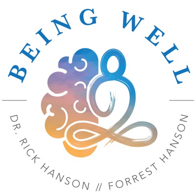 Being Well with Dr. Rick and Forrest Hanson:Rick Hanson, Ph.D., Forrest Hanson