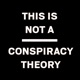 This is Not a Conspiracy Theory: The Podcast