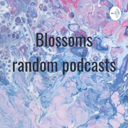 Blossoms random podcasts 