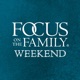 Focus on the Family Weekend: Sep. 14-15 2024