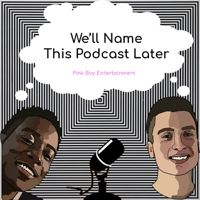 We'll Name This Podcast Later podcast
