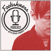 FOOLISHNESS Podcast with Brian Sumner podcast