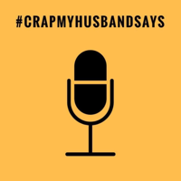 Crap My Husband Says podcast