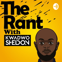 The Rant With Kwadwo Sheldon