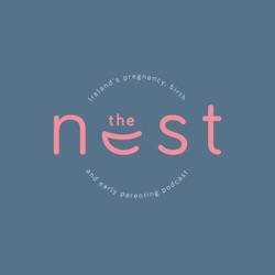 The Nest: Ireland's pregnancy, birth and early parenting podcast