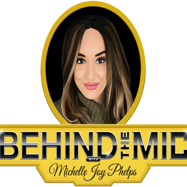 Behind The Mic w/ Michelle Joy Phelps