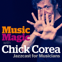 Music Magic with Chick Corea - Jazzcast for Musicians podcast