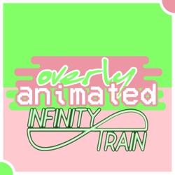 Overly Animated Infinity Train Podcasts