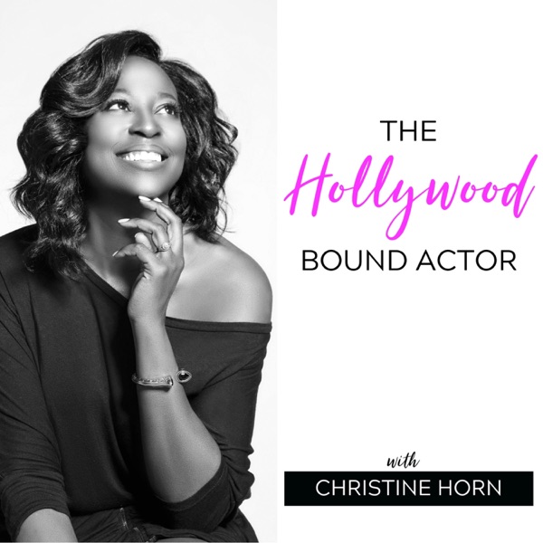 The Hollywood Bound Actor Podcast with Christine Horn: Mindset | Acting | Marketing | Auditioning The Hollywood Bound Actor Podcast with Christine Horn: Mindset | Acting | Marketing | Auditioning