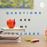 Questions I ask my teachers podcast