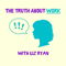The Truth About Work with Liz Ryan