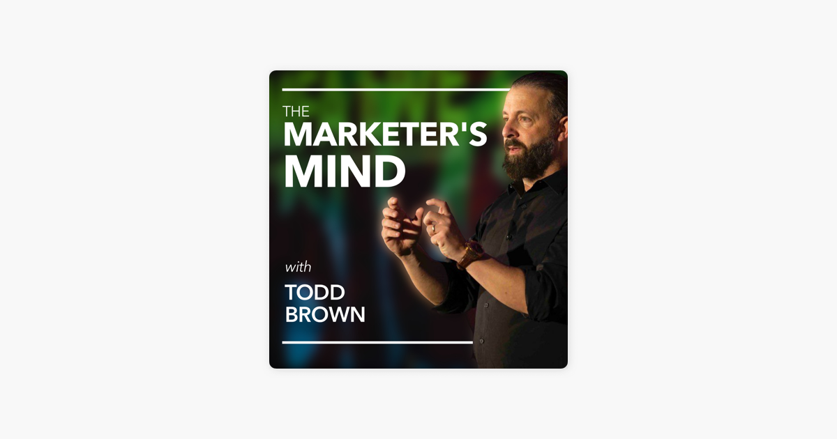 ‎The Marketer's Mind with Todd Brown • Marketing Topics That Push the ...