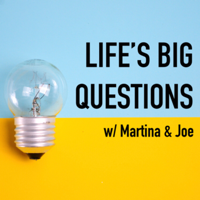 Life’s Big Questions (w/ Martina & Joe) podcast